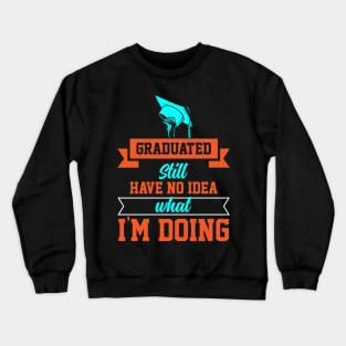 graduated still have no idea what I am doing Crewneck Sweatshirt